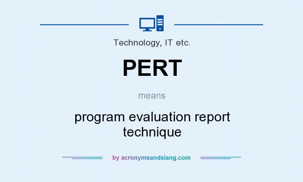 What does PERT mean? It stands for program evaluation report technique
