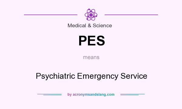 What does PES mean? It stands for Psychiatric Emergency Service