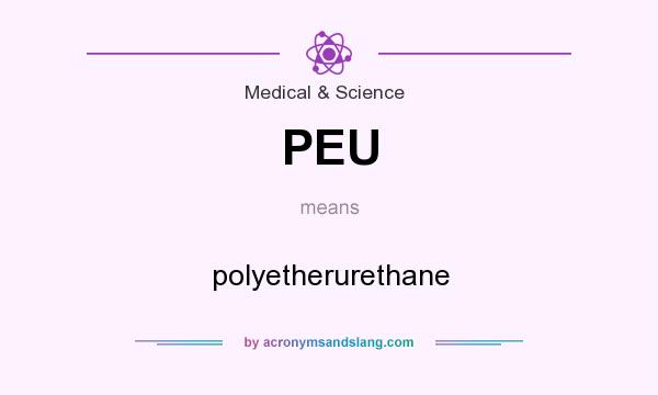 What does PEU mean? It stands for polyetherurethane