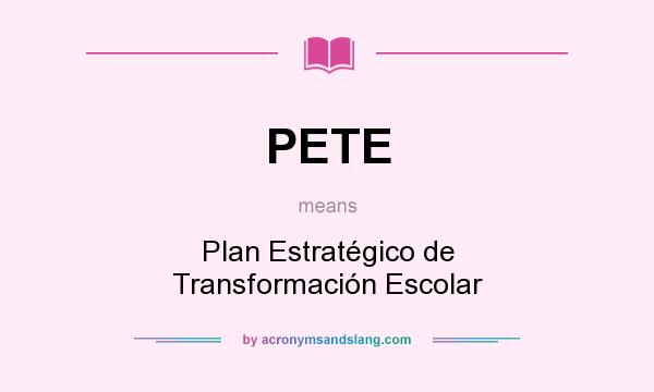 What does PETE mean? It stands for Plan Estratégico de Transformación Escolar