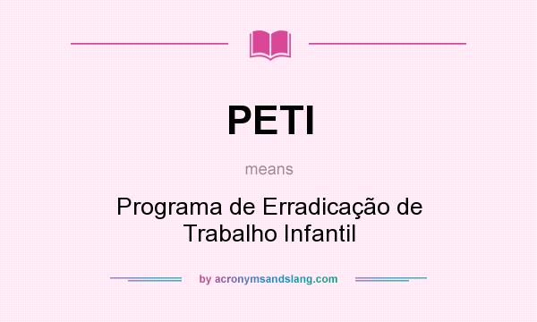 What does PETI mean? It stands for Programa de Erradicação de Trabalho Infantil