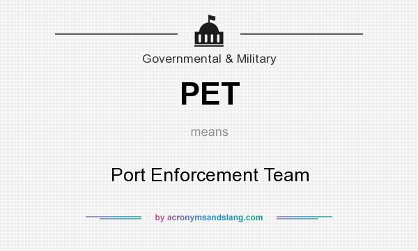 What does PET mean? It stands for Port Enforcement Team