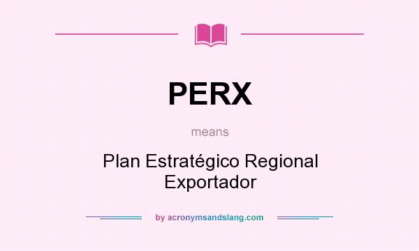 What does PERX mean? It stands for Plan Estratégico Regional Exportador