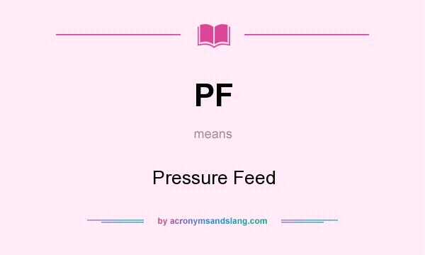 What does PF mean? It stands for Pressure Feed