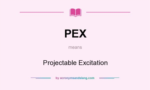 What does PEX mean? It stands for Projectable Excitation