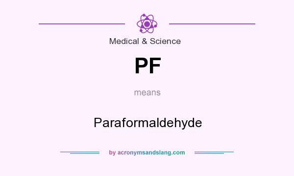 What does PF mean? It stands for Paraformaldehyde