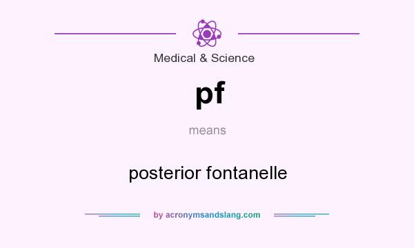 What does pf mean? It stands for posterior fontanelle