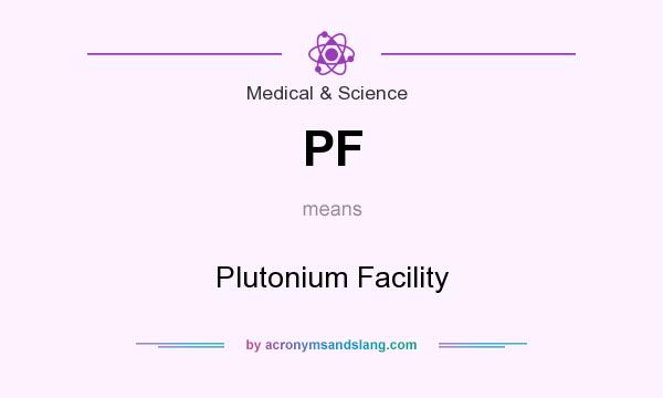 What does PF mean? It stands for Plutonium Facility