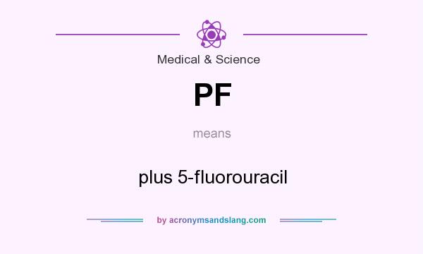 What does PF mean? It stands for plus 5-fluorouracil