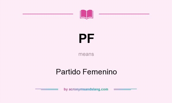 What does PF mean? It stands for Partido Femenino