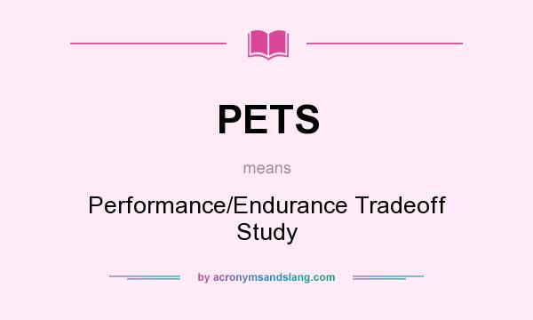 What does PETS mean? It stands for Performance/Endurance Tradeoff Study