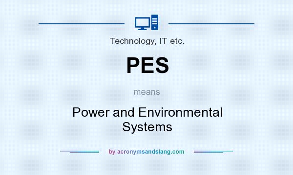 What does PES mean? It stands for Power and Environmental Systems