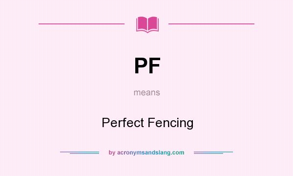 What does PF mean? It stands for Perfect Fencing