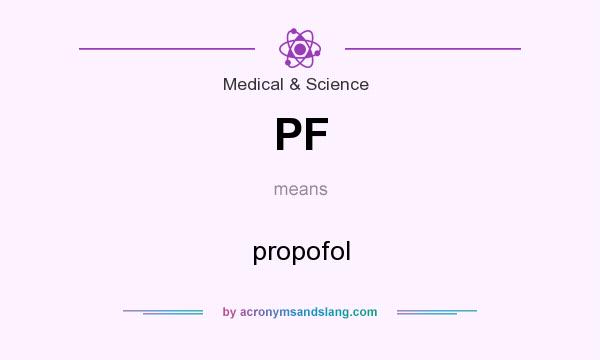 What does PF mean? It stands for propofol