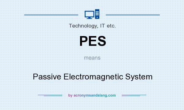 What does PES mean? It stands for Passive Electromagnetic System