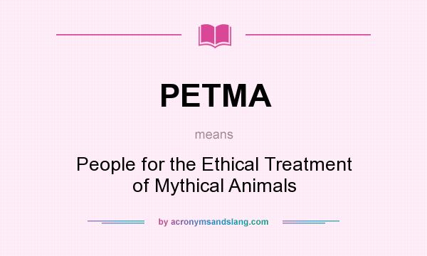 What does PETMA mean? It stands for People for the Ethical Treatment of Mythical Animals