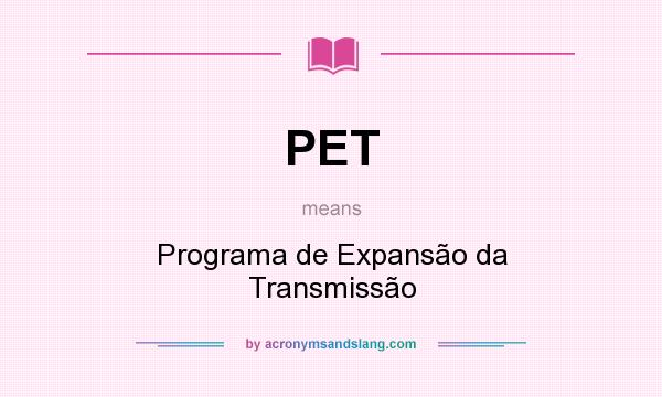 What does PET mean? It stands for Programa de Expansão da Transmissão