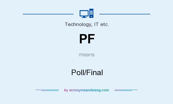 What does PF mean? It stands for Poll/Final