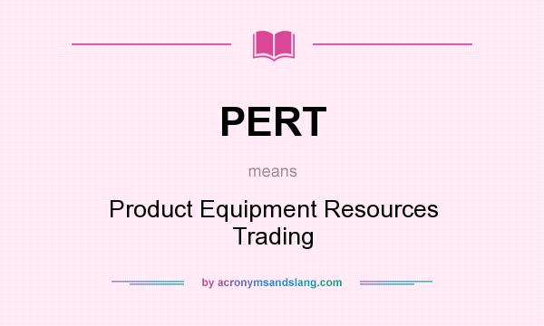 What does PERT mean? It stands for Product Equipment Resources Trading