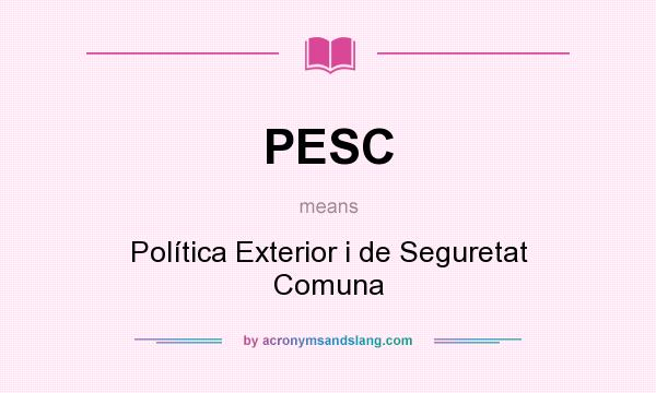 What does PESC mean? It stands for Política Exterior i de Seguretat Comuna
