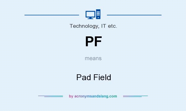 What does PF mean? It stands for Pad Field