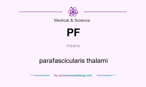 What does PF mean? It stands for parafascicularis thalami