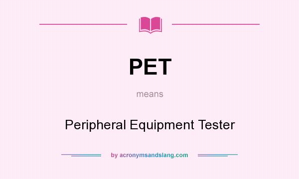 What does PET mean? It stands for Peripheral Equipment Tester