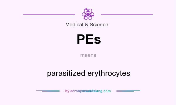 What does PEs mean? It stands for parasitized erythrocytes