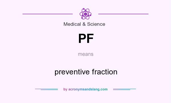 What does PF mean? It stands for preventive fraction