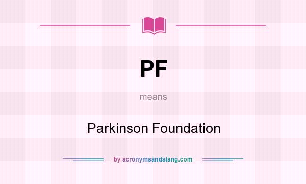 What does PF mean? It stands for Parkinson Foundation