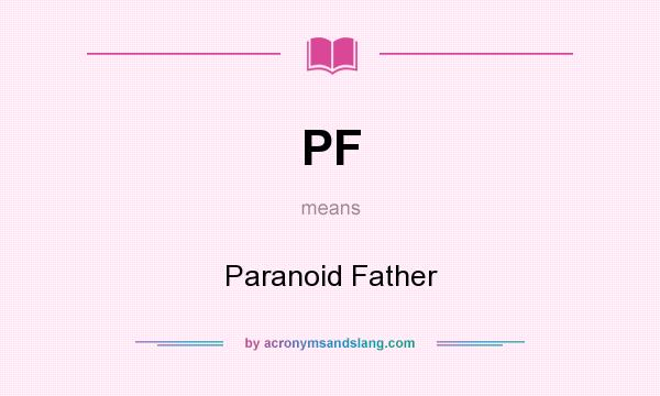 What does PF mean? It stands for Paranoid Father