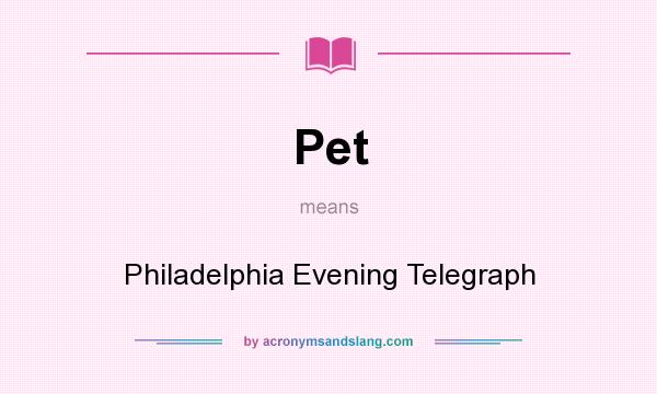 What does Pet mean? It stands for Philadelphia Evening Telegraph