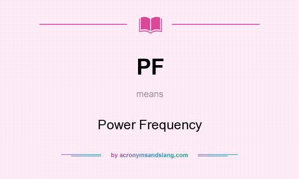 What does PF mean? It stands for Power Frequency