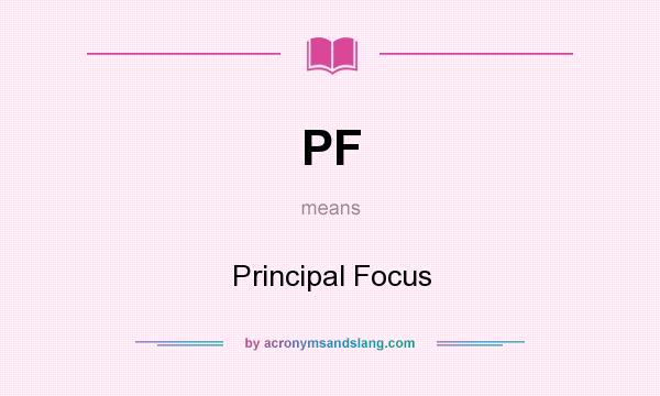 What does PF mean? It stands for Principal Focus