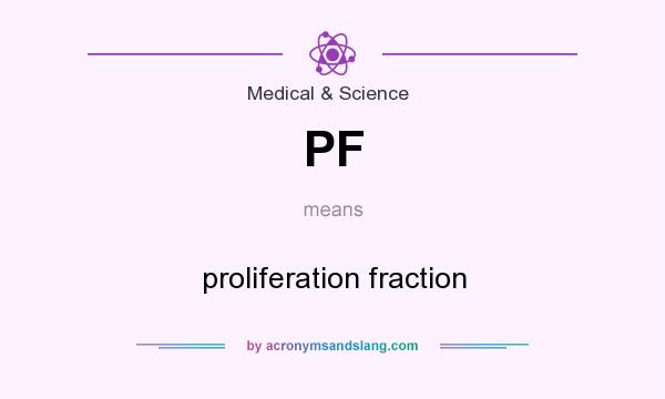 What does PF mean? It stands for proliferation fraction