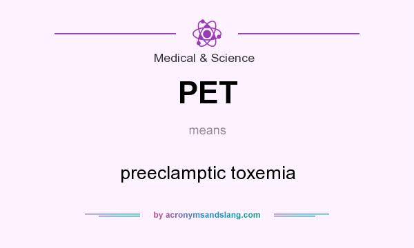 What does PET mean? It stands for preeclamptic toxemia