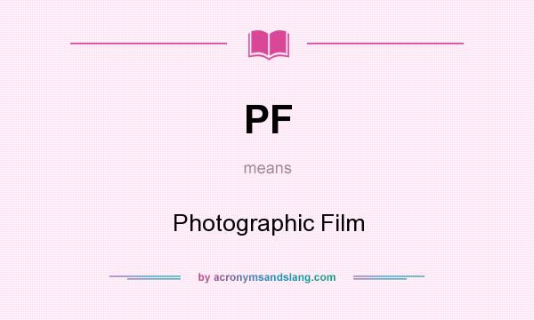 What does PF mean? It stands for Photographic Film