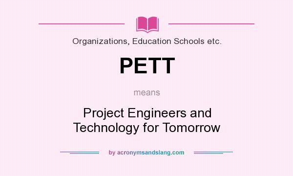 What does PETT mean? It stands for Project Engineers and Technology for Tomorrow