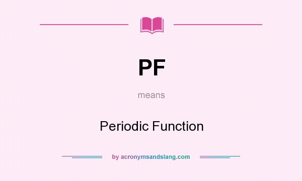 What does PF mean? It stands for Periodic Function
