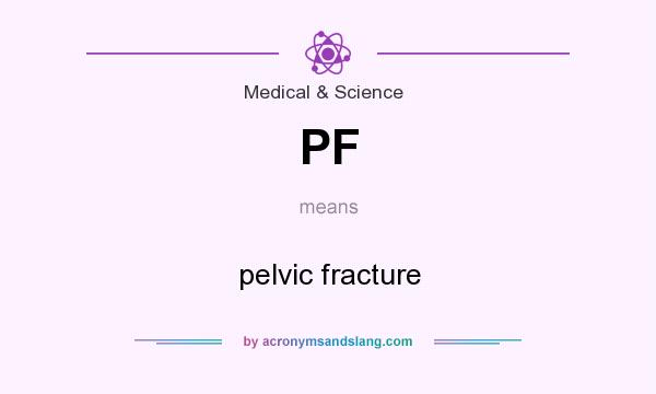 What does PF mean? It stands for pelvic fracture