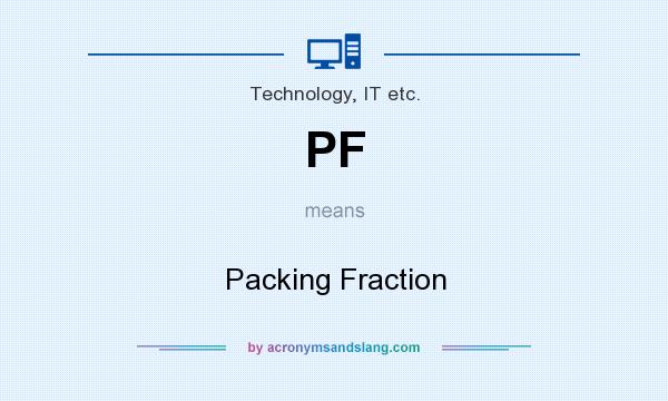What does PF mean? It stands for Packing Fraction