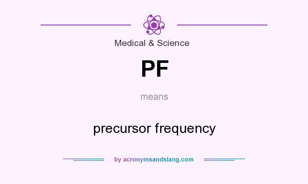 What does PF mean? It stands for precursor frequency