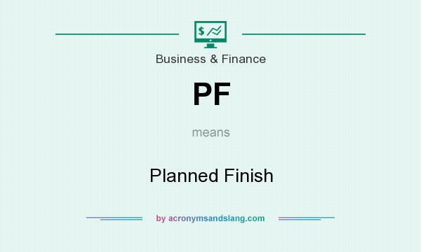 What does PF mean? It stands for Planned Finish