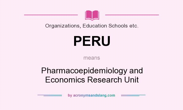 What does PERU mean? It stands for Pharmacoepidemiology and Economics Research Unit
