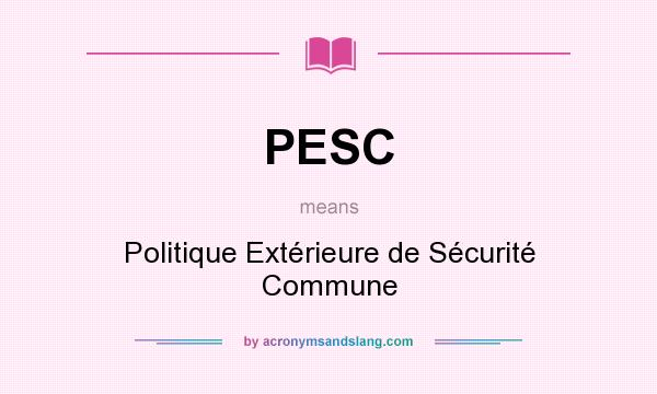 What does PESC mean? It stands for Politique Extérieure de Sécurité Commune