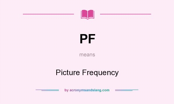 What does PF mean? It stands for Picture Frequency