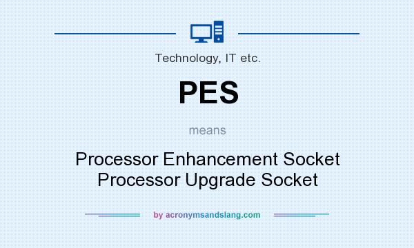 What does PES mean? It stands for Processor Enhancement Socket Processor Upgrade Socket