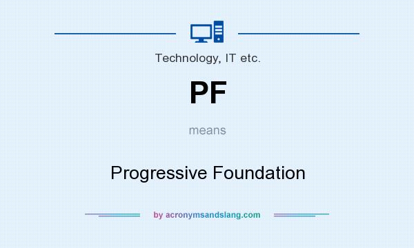 What does PF mean? It stands for Progressive Foundation