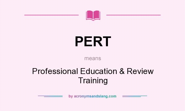 What does PERT mean? It stands for Professional Education & Review Training
