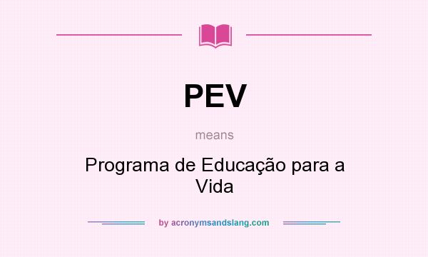 What does PEV mean? It stands for Programa de Educação para a Vida
